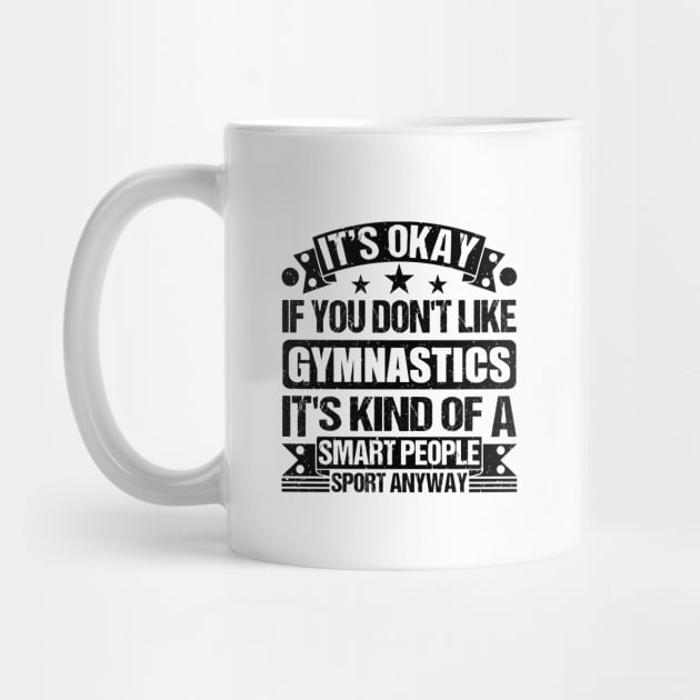 Gymnastics Lover It's Okay If You Don't Like Gymnastics It's Kind Of A Smart People Sports Anyway by Benzii-shop 